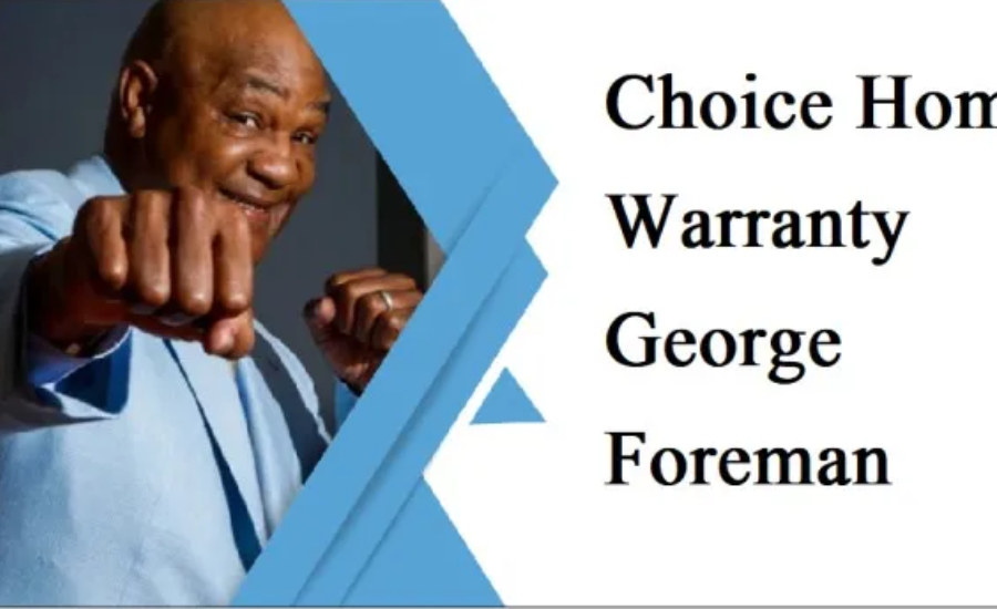 "Choice Home Warranty And George Foreman: A Winning Partnership For Home Protection"